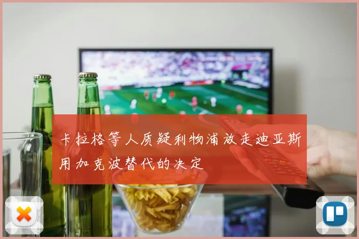 卡拉格等人质疑利物浦放走迪亚斯用加克波替代的决定
