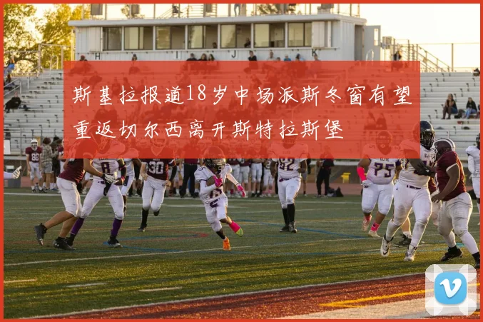 斯基拉报道18岁中场派斯冬窗有望重返切尔西离开斯特拉斯堡